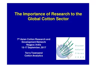 The Importance of Research to the  Global Cotton Sector 7 th Asian Cotton Research and  Development