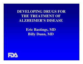 DEVELOPING DRUGS FOR  THE TREATMENT OF  ALZHEIMERS DISEASE  Eric Bastings, MD  Billy Dunn, MD
