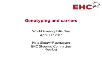 Genotyping and carriers  World Haemophilia Day April 19 th 2017  Naja Skouw-Rasmussen  EHC Steering