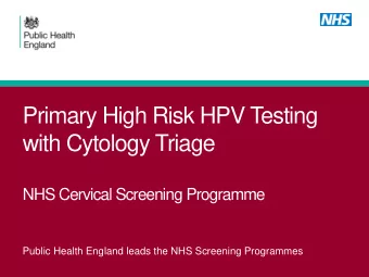 Primary High Risk HPV Testing  with Cytology Triage  NHS Cervical Screening Programme  Public