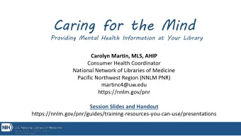 Caring for the Mind  Providing Mental Health Information at Your Library  Carolyn Martin, MLS, AHIP