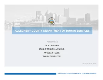 ALLEGHENY COUNTY DEPARTMENT OF HUMAN SERVICES  Presented by JACKI HOOVER JEAN O  CONNELL JENKINS