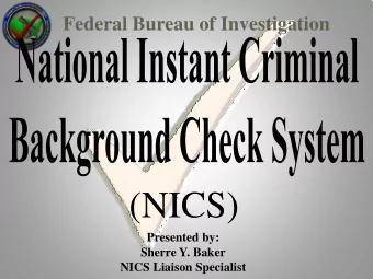 (NICS)  Presented by:  Sherre Y. Baker  NICS Liaison Specialist  NICS MISSION  STATEMENT  To