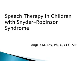 Speech Therapy in Children  with Snyder-Robinson  Syndrome  Angela M. Fox, Ph.D., CCC-SLP  Role