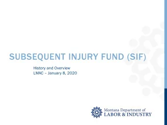 SUBSEQUENT INJURY FUND (SIF)  History and Overview  LMAC  January 8, 2020  SIF - Basics