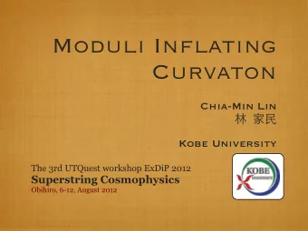 Moduli Inflating  Curvaton  Chia-Min Lin      Kobe University  The 3rd UTQuest workshop