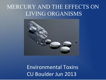 MERCURY AND THE EFFECTS ON  LIVING ORGANISMS  Environmental  Toxins    CU  Boulder  Jun