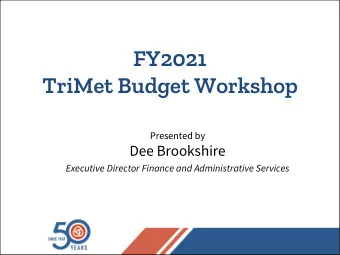FY2021  TriMet Budget Workshop  Presented by  Dee Brookshire  Executive Director Finance and
