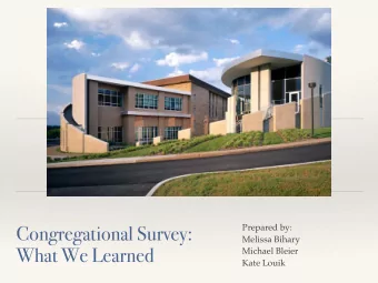 Congregational Survey:  Prepared by:  Melissa Bihary  What We Learned  Michael Bleier  Kate Louik