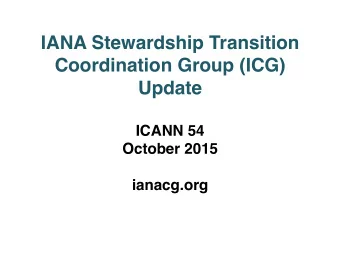 IANA Stewardship Transition  Coordination Group (ICG) Update    ICANN 54  October 2015