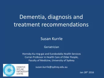 Dementia, diagnosis and  treatment recommendations  Susan Kurrle  Geriatrician  Hornsby Ku-ring-gai