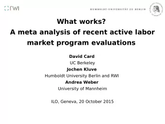 What works?  A meta analysis of recent active labor  market program evaluations David Card  UC