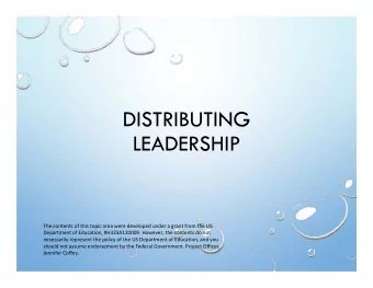 DISTRIBUTING  LEADERSHIP  The contents of this topic area were developed under a grant from the US