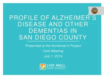 PROFILE OF ALZHEIMERS  DISEASE AND OTHER  DEMENTIAS IN  SAN DIEGO COUNTY  Presented at the