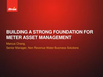 BUILDING A STRONG FOUNDATION FOR  METER ASSET MANAGEMENT  Marcus Chang,  Senior Manager, Non