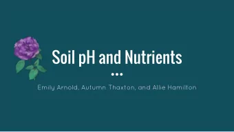 Soil pH and Nutrients  Emily Arnold, Autumn Thaxton, and Allie Hamilton  Introduction We wanted to