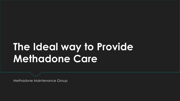 the ideal way to provide methadone care
