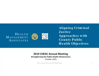Aligning Crim inal  Justice  Approaches with  County Public  Health Objectives  2019 CHEAC Annual