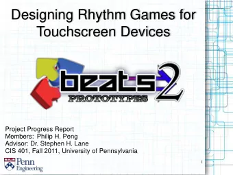Designing Rhythm Games for  Touchscreen Devices  Project Progress Report  Members: Philip H. Peng