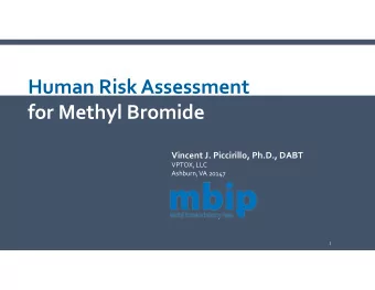 Human Risk Assessment for Methyl Bromide Vincent J. Piccirillo, Ph.D., DABT VPTOX, LLC Ashburn, VA