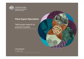 Plant Export Operations  Table grape exports to  protocol markets  Leah Hammond  v.1 August 2018