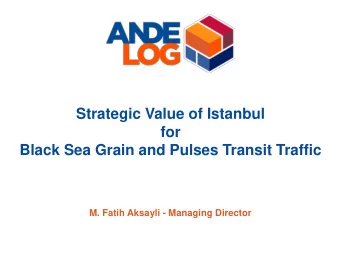 Strategic Value of Istanbul  for  Black Sea Grain and Pulses Transit Traffic  M. Fatih Aksayli -