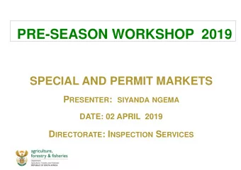 PRE-SEASON WORKSHOP  2019  SPECIAL AND PERMIT MARKETS P RESENTER : SIYANDA NGEMA  DATE: 02 APRIL