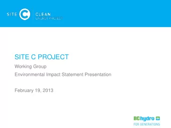 SITE C PROJECT  Working Group  Environmental Impact Statement Presentation  February 19, 2013