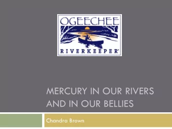 MERCURY IN OUR RIVERS  AND IN OUR BELLIES  Chandra Brown  Mercury  Mercury is a neurotoxin that