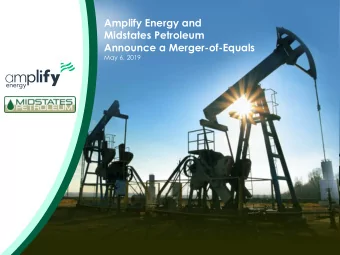 Amplify Energy and  Midstates Petroleum  Announce a Merger-of-Equals  May 6, 2019  Transaction