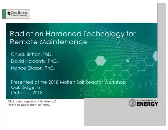 Radiation Hardened Technology for  Remote Maintenance  Chuck Britton, PhD.  David Holcomb, PhD.