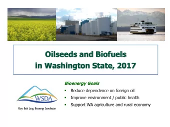 Oilseeds and Biofuels  in Washington State, 2017  Bioenergy Goals  Reduce dependence on foreign oil