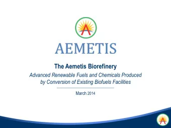 The Aemetis Biorefinery  Advanced Renewable Fuels and Chemicals Produced  by Conversion of Existing