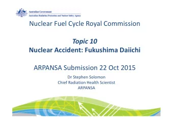 Nuclear Fuel Cycle Royal Commission  Topic 10  Nuclear Accident: Fukushima Daiichi  ARPANSA