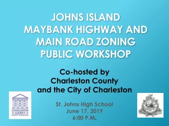 MAYBANK HIGHWAY AND  MAIN ROAD ZONING  PUBLIC WORKSHOP  Co-hosted by  Charleston County  and the