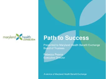 Path to Success  Presented to Maryland Health Benefit Exchange  Board of Trustees  Rebecca Pearce