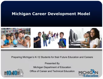 Michigan Career Development Model  Preparing Michigans K-12 Students for their Future Education