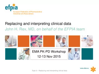 Replacing and interpreting clinical data John H. Rex, MD , on behalf of the EFPIA team  EMA PK-PD