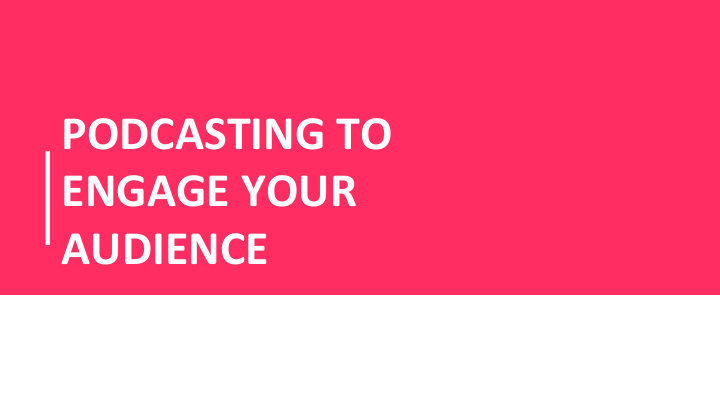 podcasting to engage your audience hello