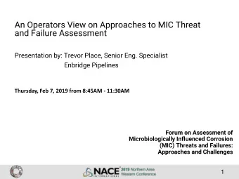 An Operators View on Approaches to MIC Threat  and Failure Assessment  Presentation by: Trevor