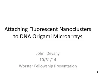 Attaching Fluorescent Nanoclusters  to DNA Origami Microarrays  John  Devany  10/31/14  Worster