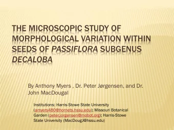 MORPHOLOGICAL VARIATION WITHIN SEEDS OF PASSIFLORA SUBGENUS DECALOBA  By Anthony Myers , Dr. Peter