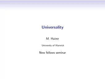Universality  M. Hairer  University of Warwick  New fellows seminar  Universality Experimental /
