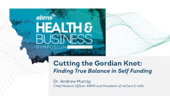 Cutting the Gordian Knot:  Finding True Balance in Self Funding  Dr. Andrew Murray  Chief Medical