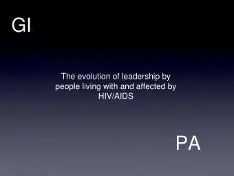 GI  The evolution of leadership by  people living with and affected by  HIV/AIDS  PA  A