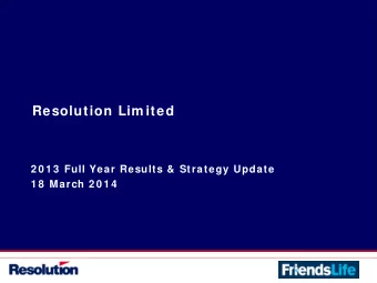 Resolution Lim ited  2 0 1 3  Full Year Results &amp; Strategy Update  1 8  March 2 0 1 4  Board