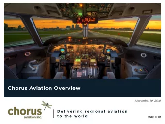 Chorus Aviation Overview  November 19, 2019  D e l i v e r i n g  r e g i o n a l  a v i a t i o n