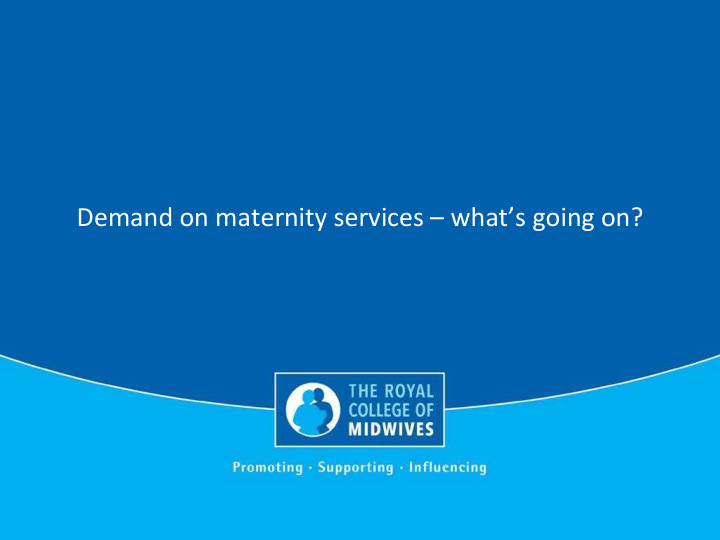 demand on maternity services what s going on closures as