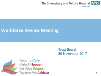 Workforce Review Meeting  Trust Board  30 November 2017  1 Focus  Workforce Profile  Impact