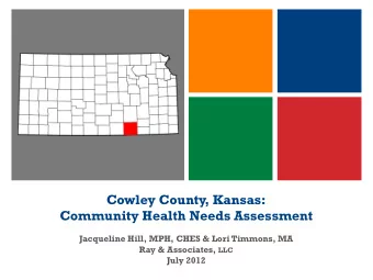 Cowley County, Kansas:  Community Health Needs Assessment  Jacqueline Hill, MPH, CHES &amp; Lori